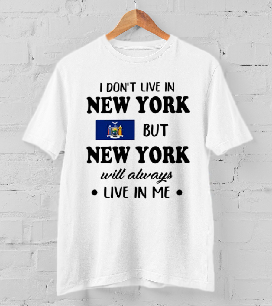 I Don't Live In New York But New York Flag Symbol Will Always Live In Me T-Shirt