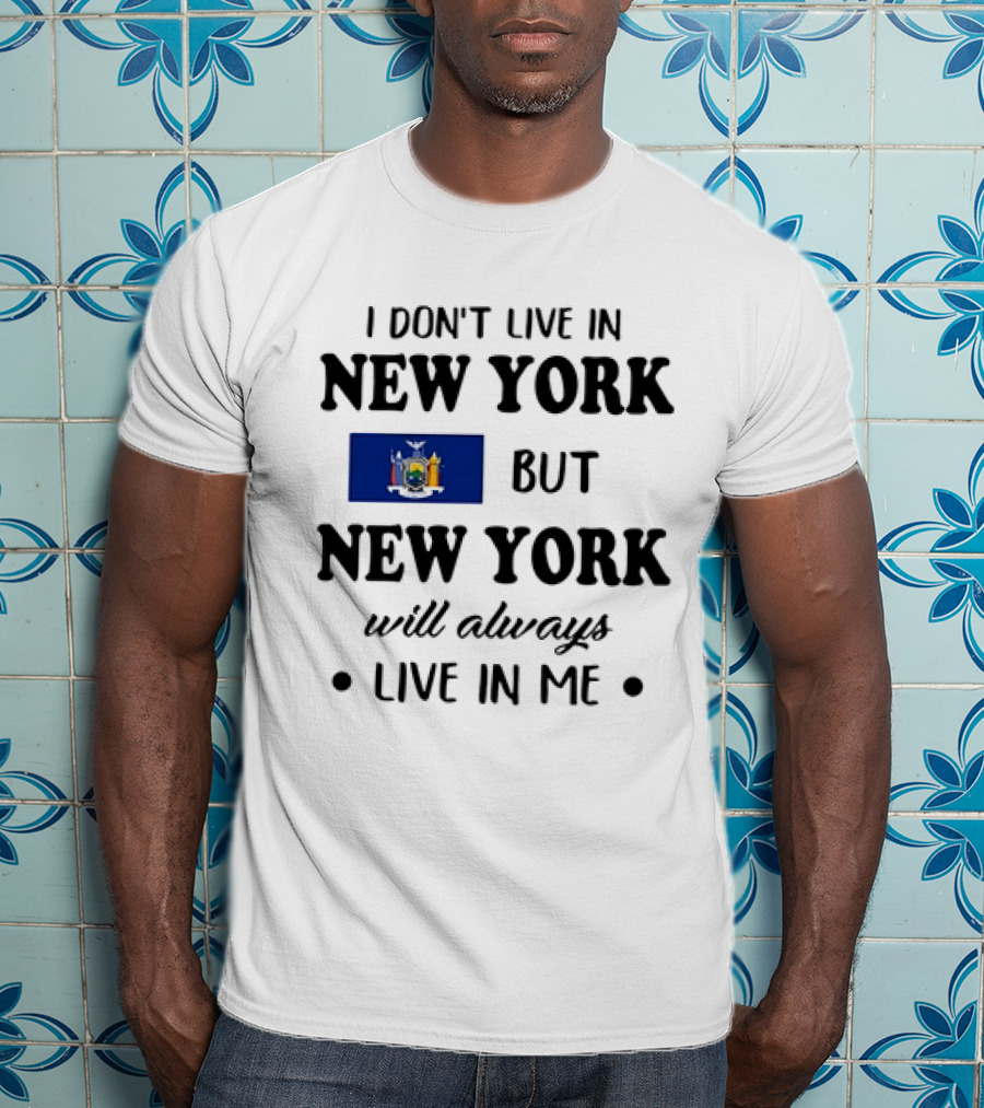 I Don't Live In New York But New York Flag Symbol Will Always Live In Me T-Shirt