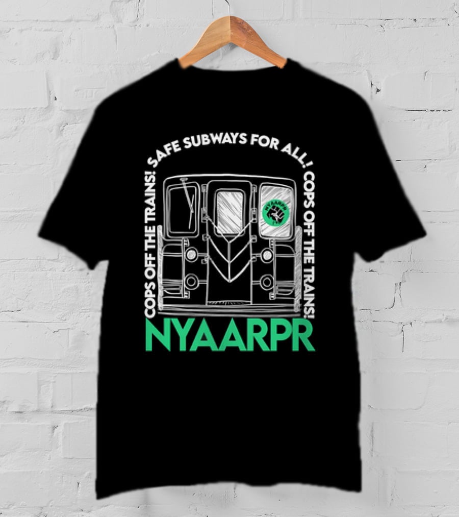 Cops Off The Trains Safe Subways For All NYAARPR T-Shirt