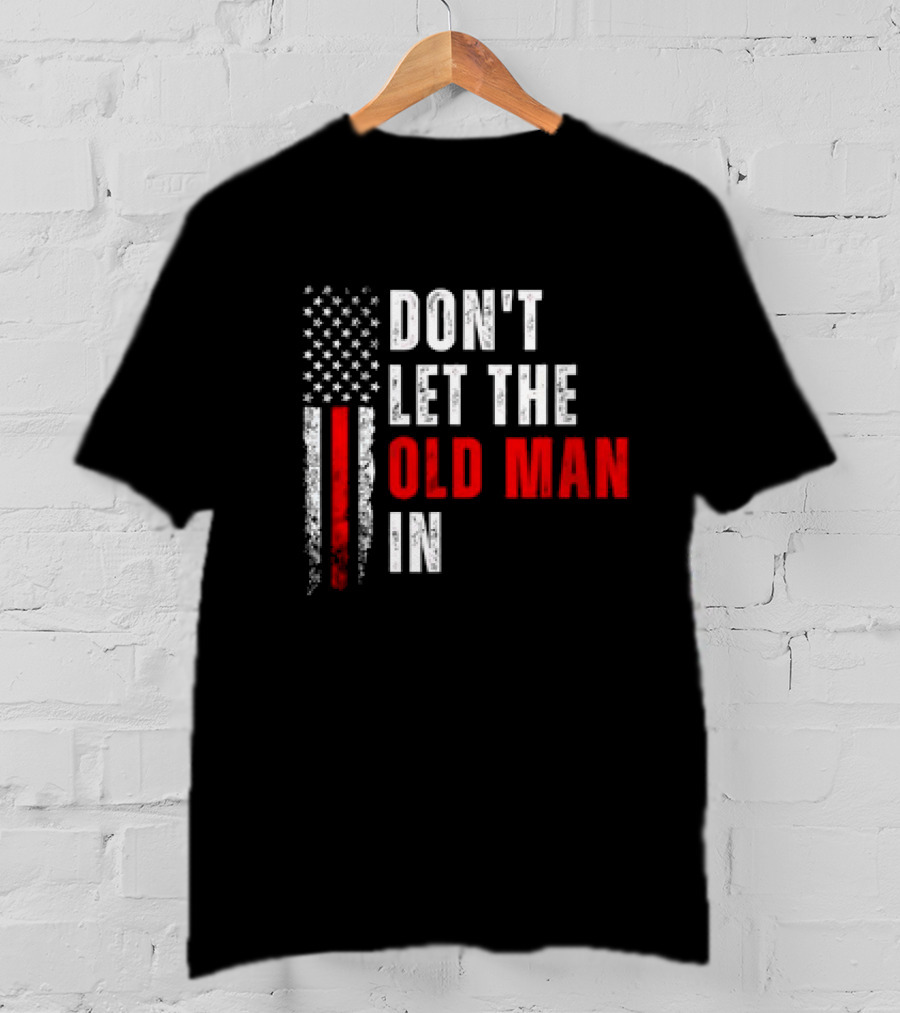 DON'T LET THE OLD MAN IN American Flag T-Shirt