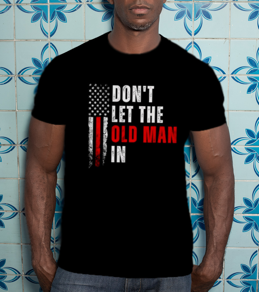 DON'T LET THE OLD MAN IN American Flag T-Shirt