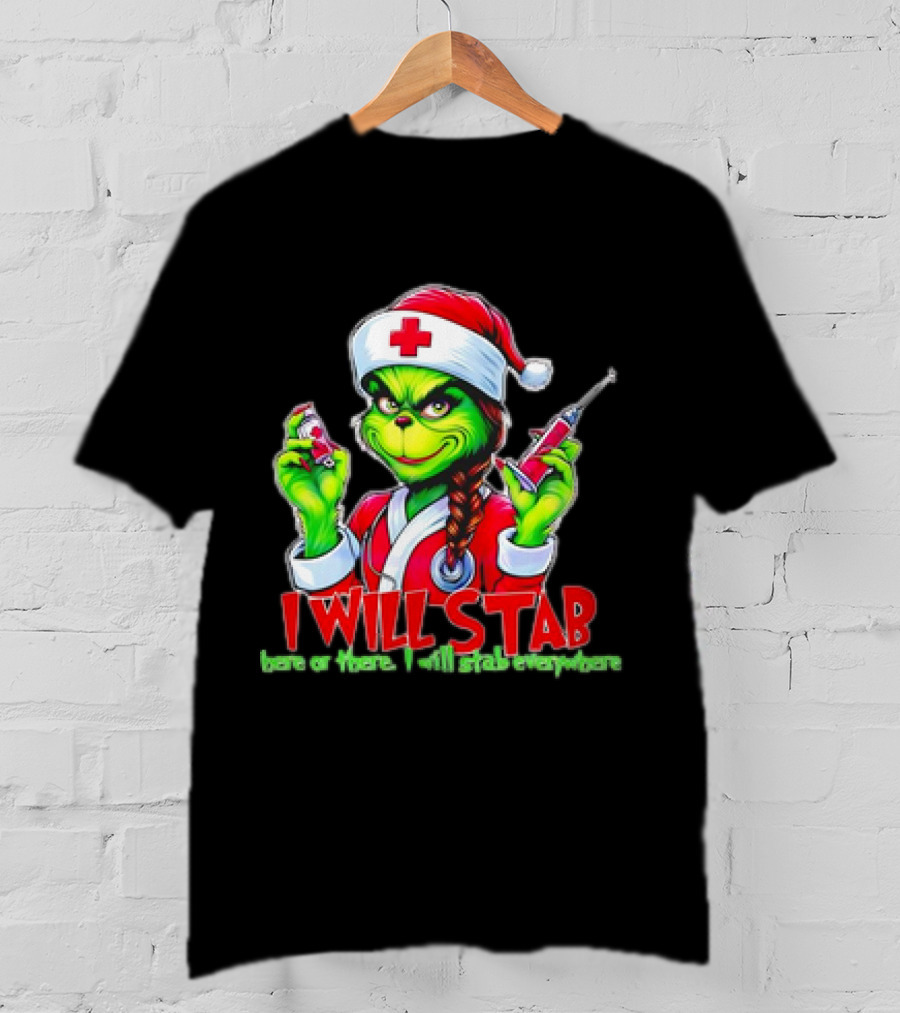 Grinch Nurse Christmas I Will Stab Here Or There I Will Stab Everywhere T-Shirt
