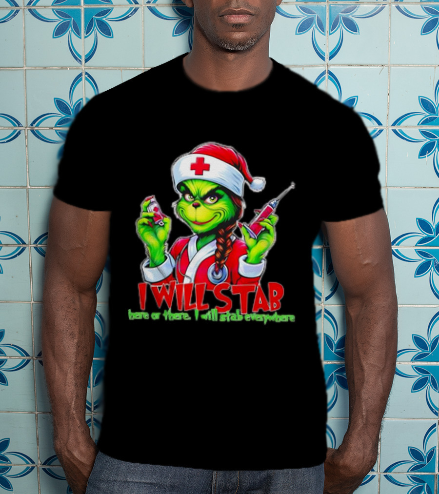 Grinch Nurse Christmas I Will Stab Here Or There I Will Stab Everywhere T-Shirt