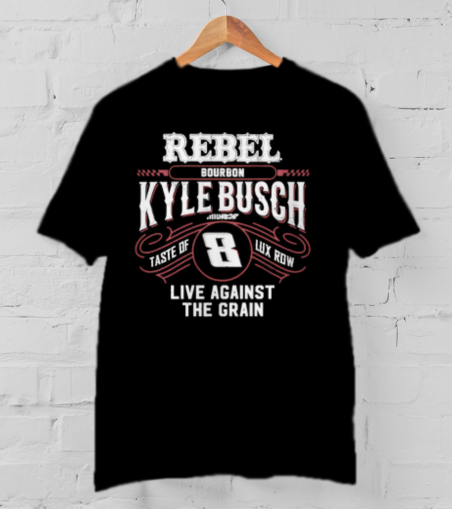 Rebel Bourbon Kyle Busch Taste Of Lux Row Live Against The Grain T-Shirt
