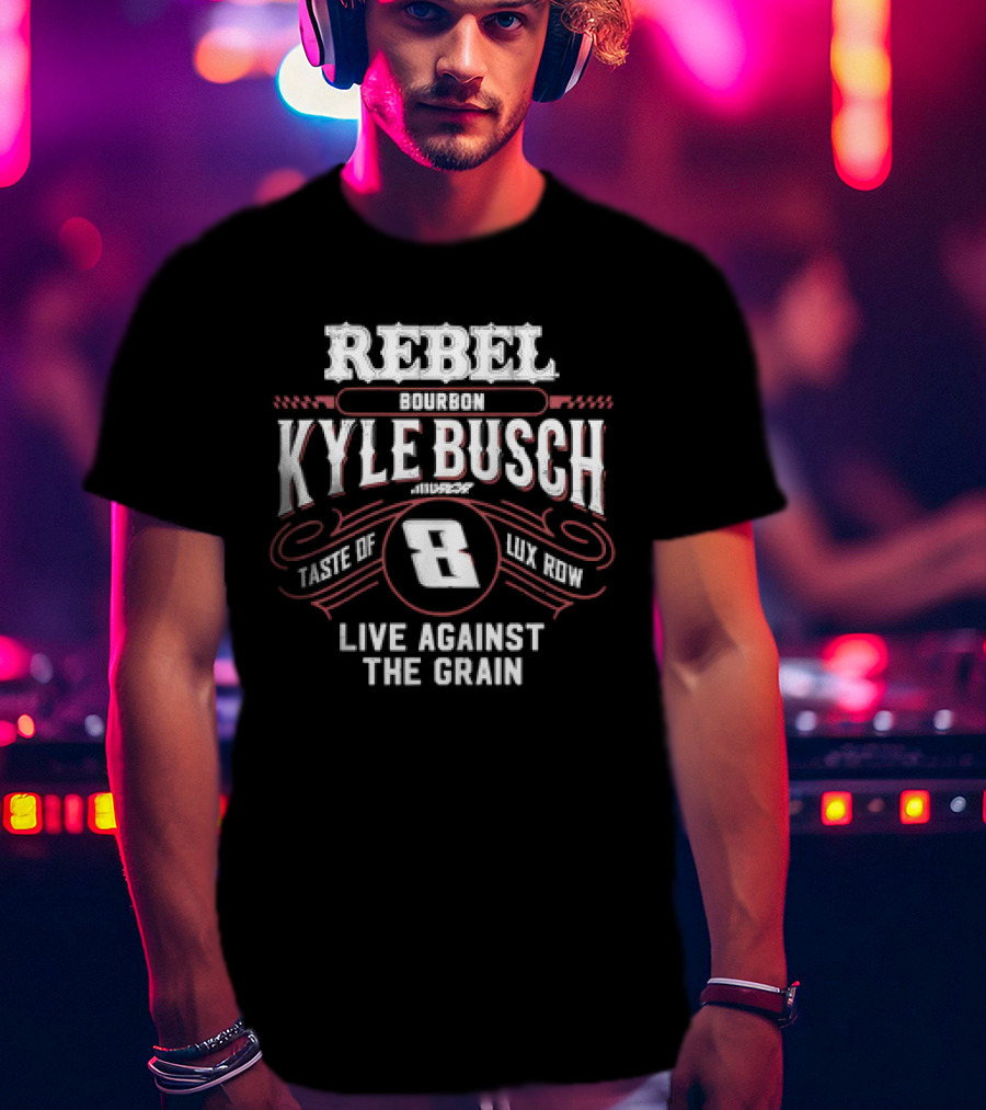 Rebel Bourbon Kyle Busch Taste Of Lux Row Live Against The Grain T-Shirt