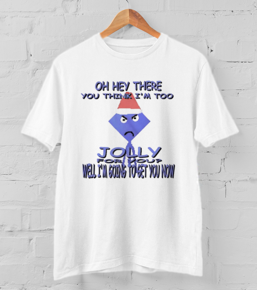 Oh Hey There You Think I’m Too Jolly For You Well I’m Going To Get You Now Santa Hat Grumpy Face T-Shirt