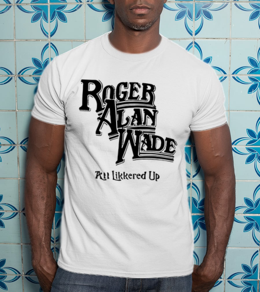 Roger Alan Wade All Likkered Up T-Shirt