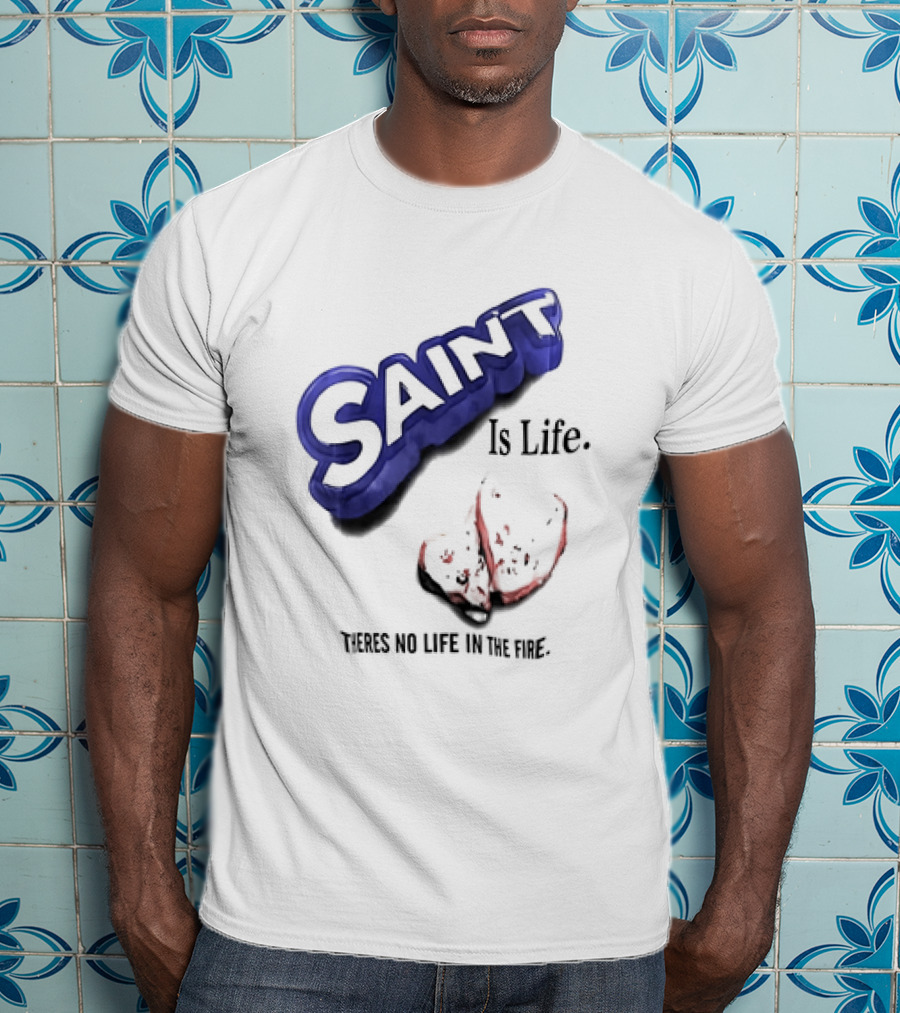 Saint Is Life There's No Life In The Fire Peppermint Candy T-Shirt