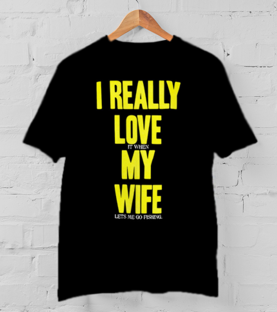 I Really Love My Wife Lets Me Go Fishing T-Shirt