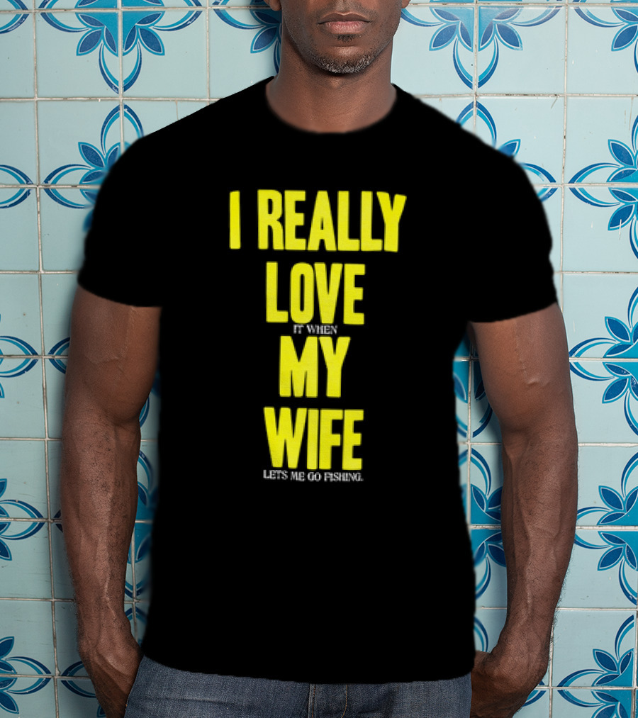 I Really Love My Wife Lets Me Go Fishing T-Shirt
