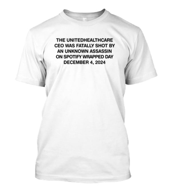 The UnitedHealthcare CEO Was Fatally Shot By An Unknown Assassin On Spotify Wrapped Day December 4, T-Shirt