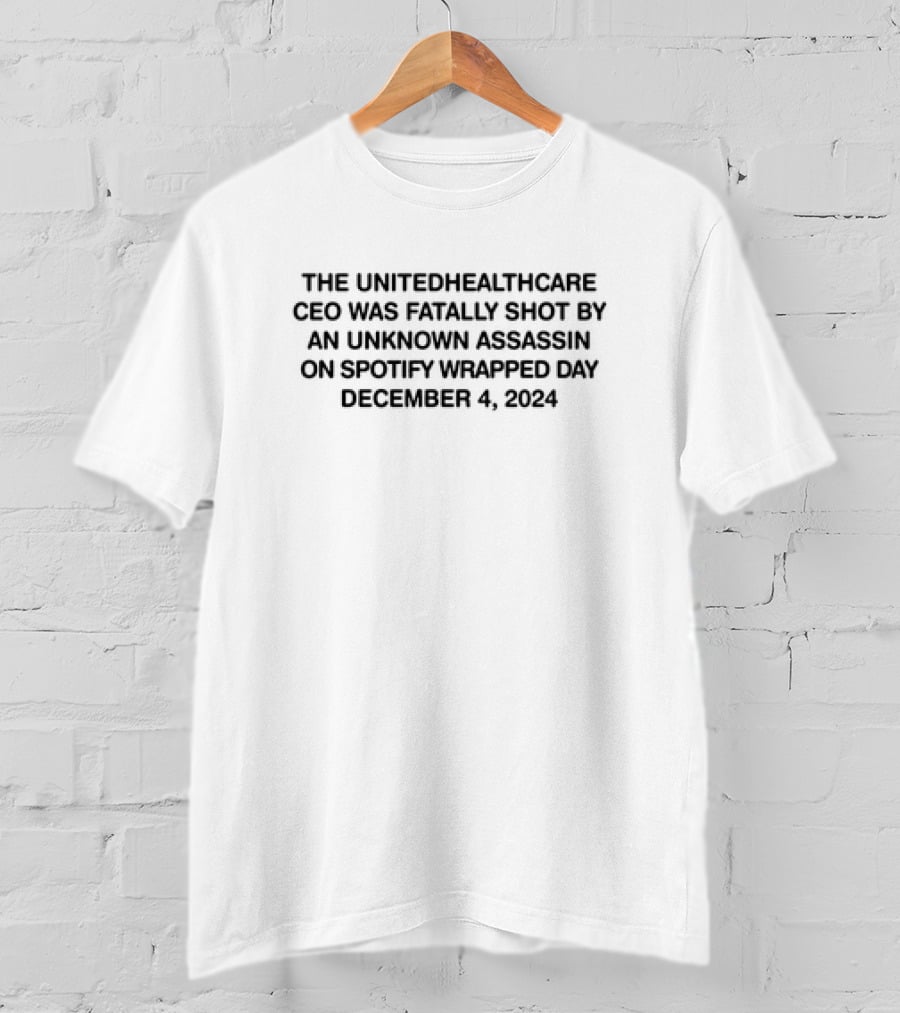The UnitedHealthcare CEO Was Fatally Shot By An Unknown Assassin On Spotify Wrapped Day December 4, T-Shirt