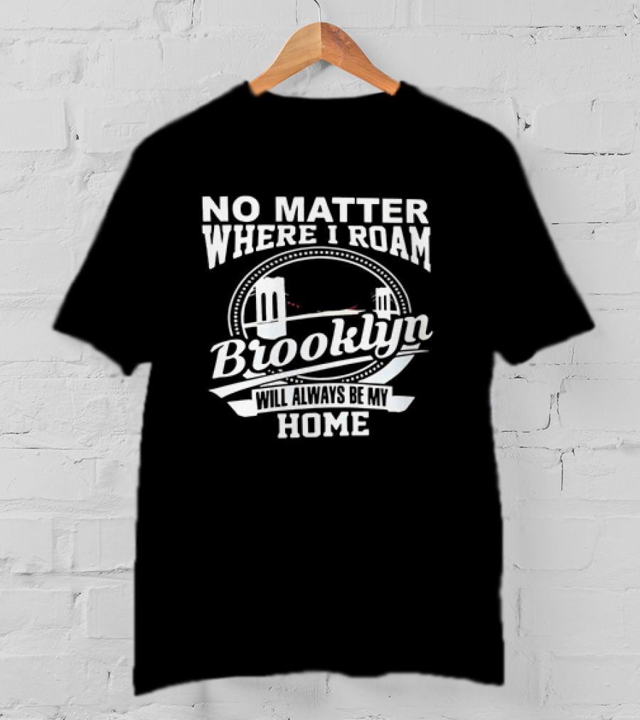 No Matter Where I Roam Brooklyn Will Always Be My Home Bridge Circle T-Shirt