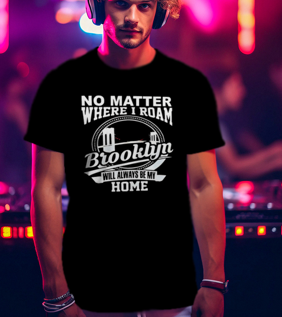 No Matter Where I Roam Brooklyn Will Always Be My Home Bridge Circle T-Shirt
