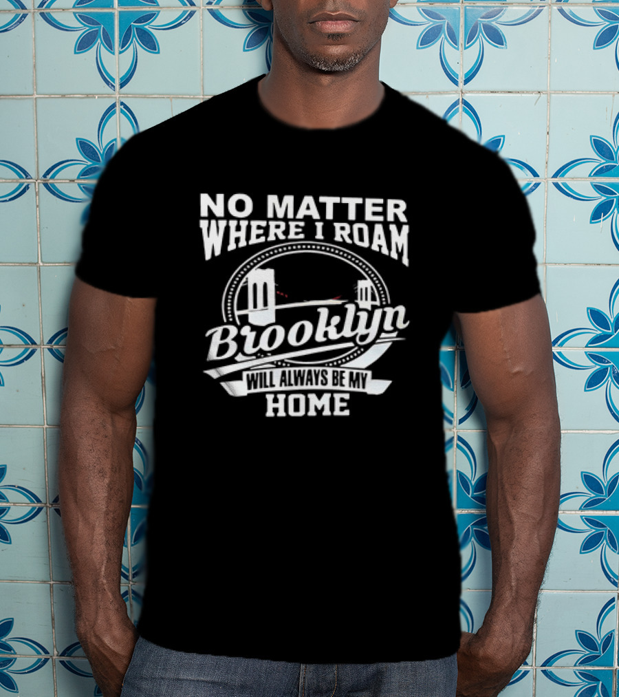 No Matter Where I Roam Brooklyn Will Always Be My Home Bridge Circle T-Shirt