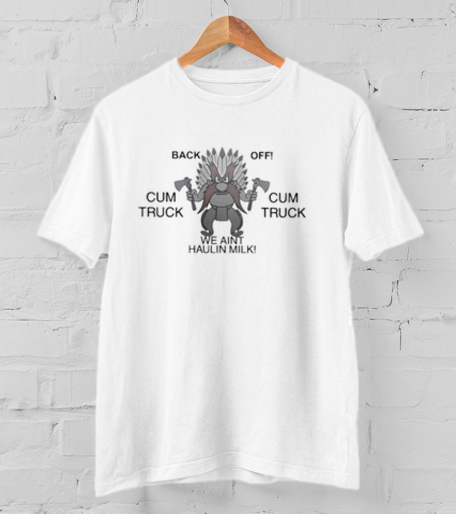 Back Off Cum Truck We Aint Haulin Milk Viking Warrior With Axes T-Shirt