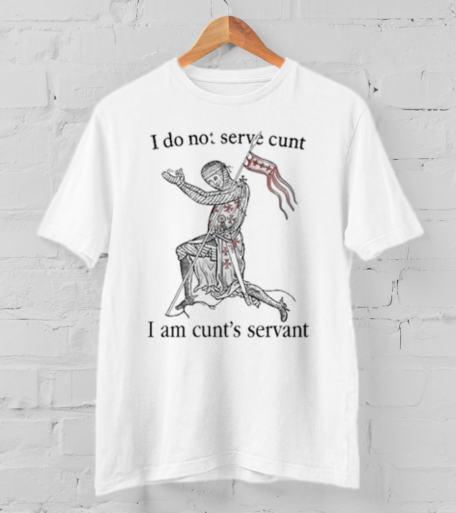 I Do Not Serve Cunt I Am Cunt’s Servant Knight T-Shirt