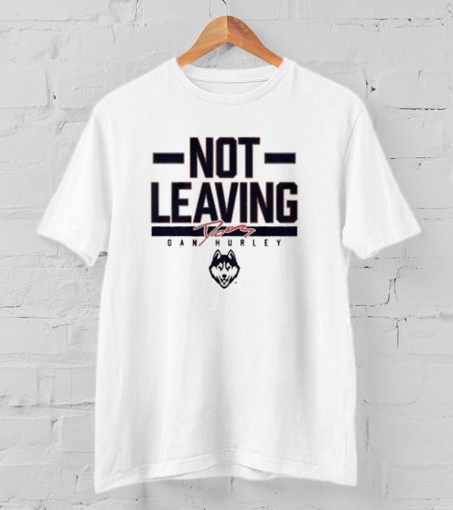 UConn Basketball Dan Hurley Not Leaving Yet Huskies T-Shirt