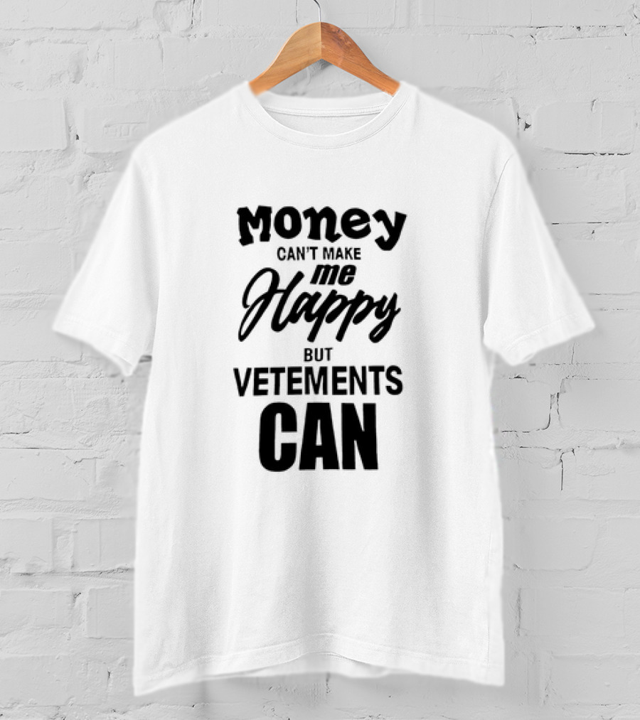 Money Can’t Make Me Happy But Vetements Can T-Shirt