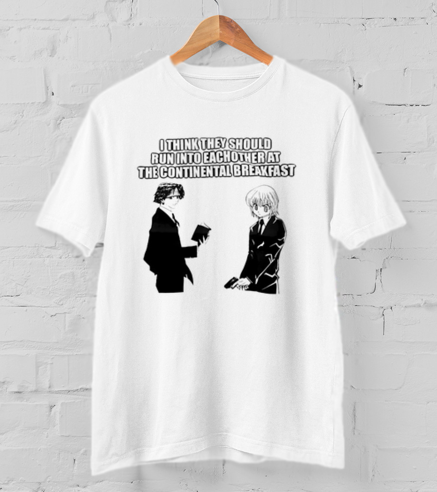Hunters X Hunters I Think They Should Run Into Each Other At The Continental Breakfast T-Shirt