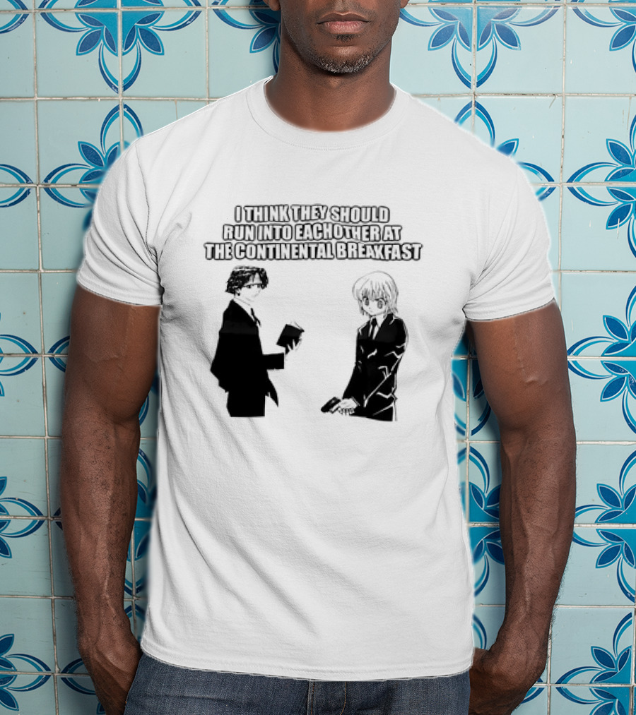 Hunters X Hunters I Think They Should Run Into Each Other At The Continental Breakfast T-Shirt