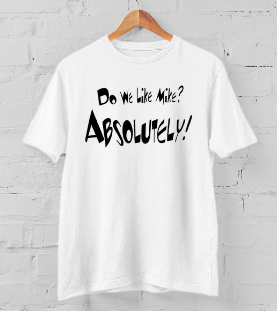 Do We Like Mike Absolutely T-Shirt