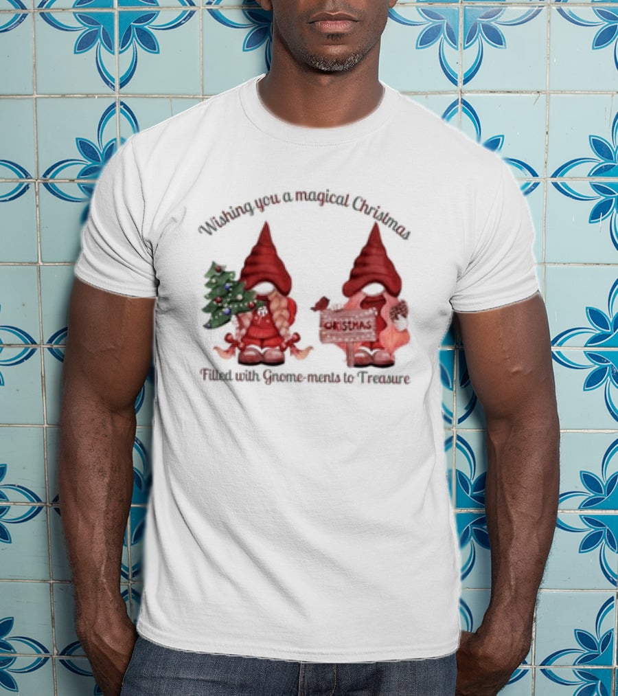 Wishing You A Magical Christmas Filled With Gnome-ments To Treasure T-Shirt