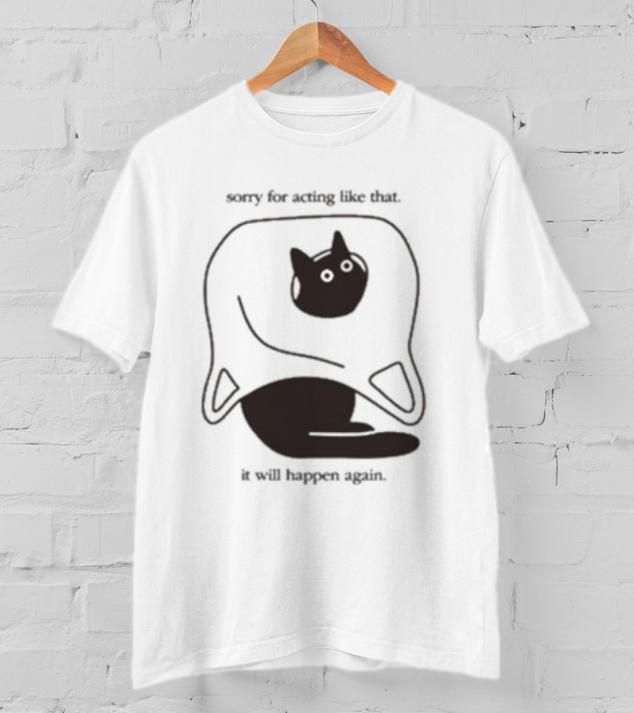 Weird Little Guys Sorry For Acting Like That Cat Under Sheet It Will Happen Again T-Shirt