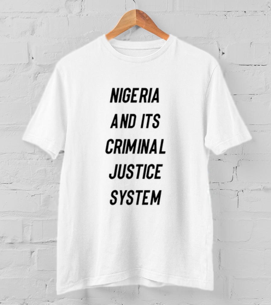 Nigeria And Its Criminal Justice System T-Shirt