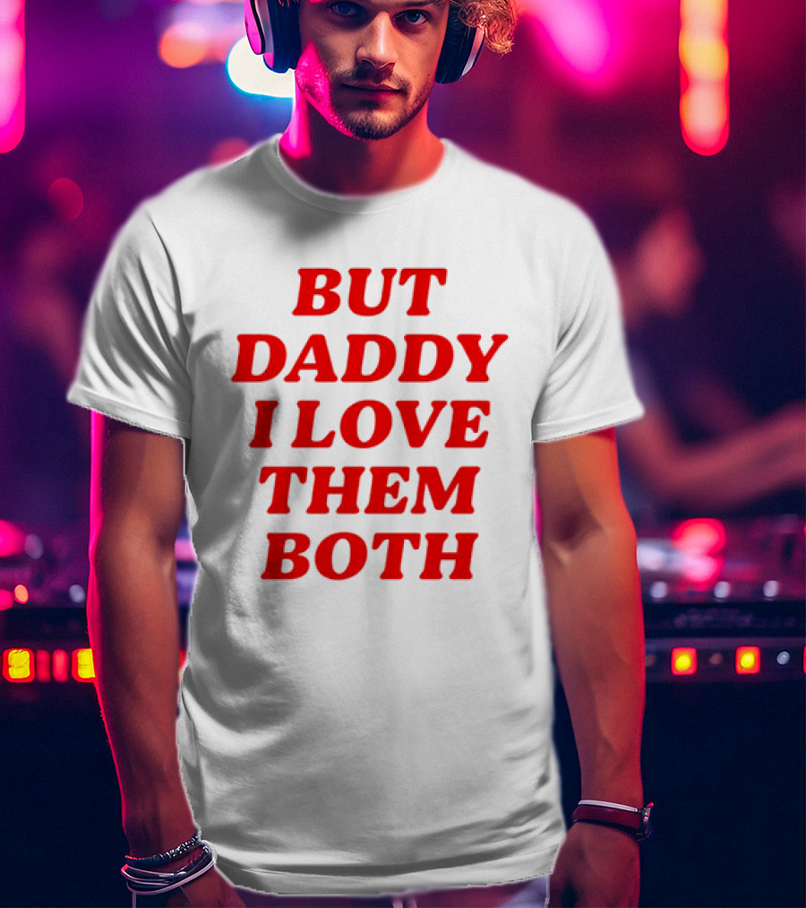 But Daddy I Love Them Both Nina Dobrev T-Shirt
