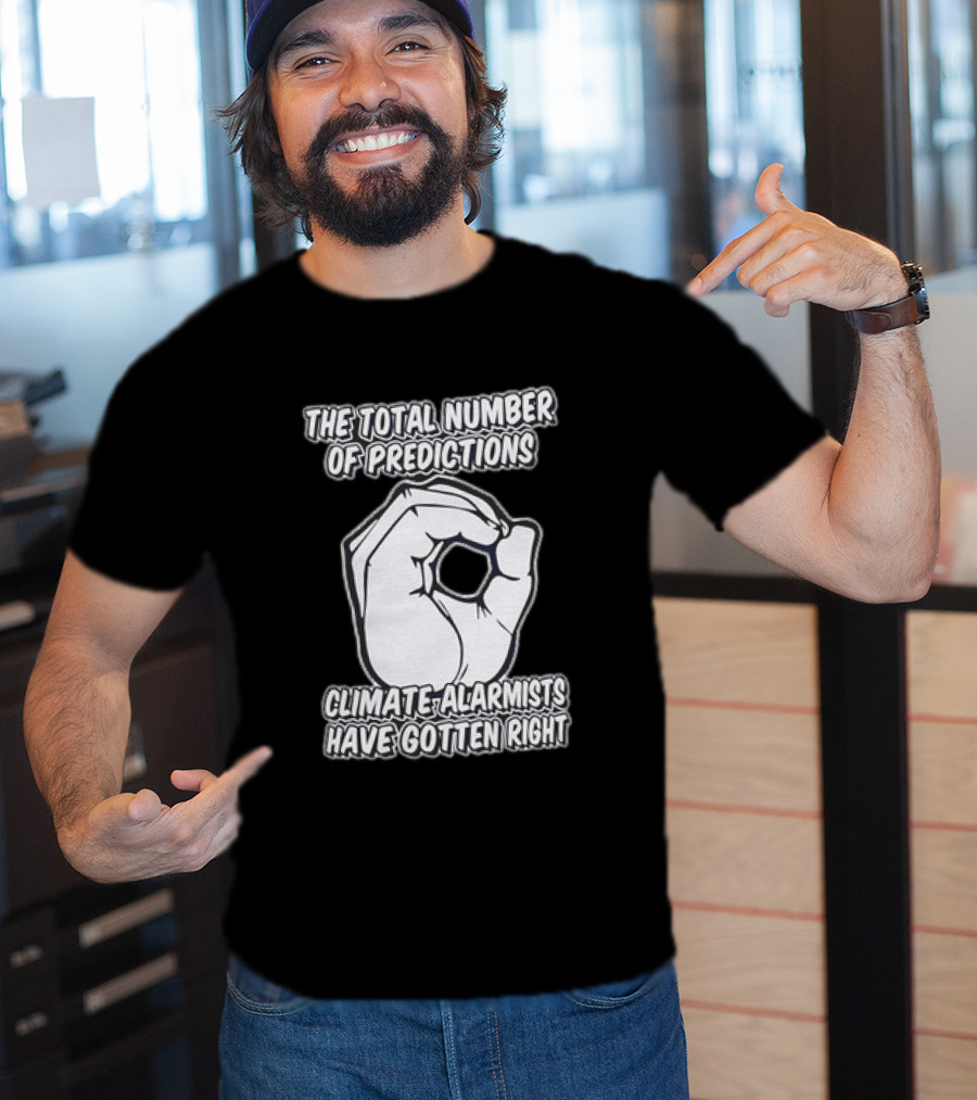 The Total Number Of Predictions Climate Alarmists Have Gotten Right OK Hand Gesture T-Shirt
