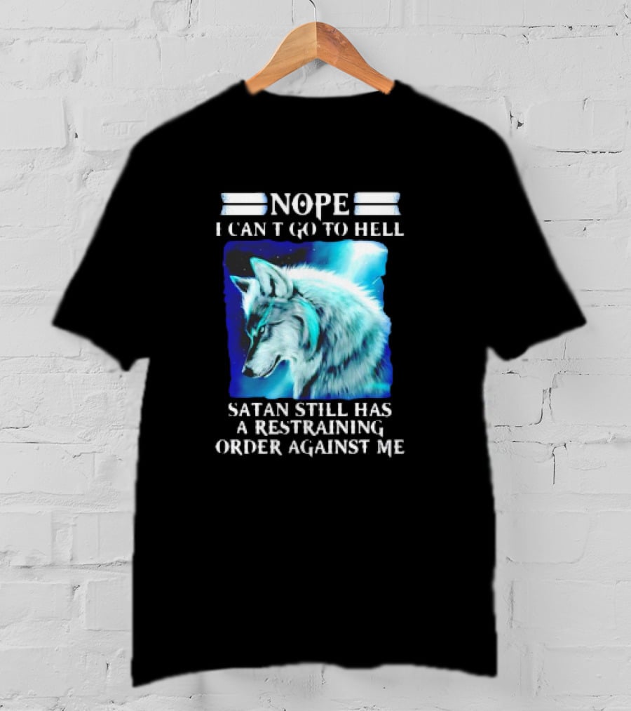 Nope I Can’t Go To Hell Wolf Satan Still Has A Restraining Order Against Me T-Shirt