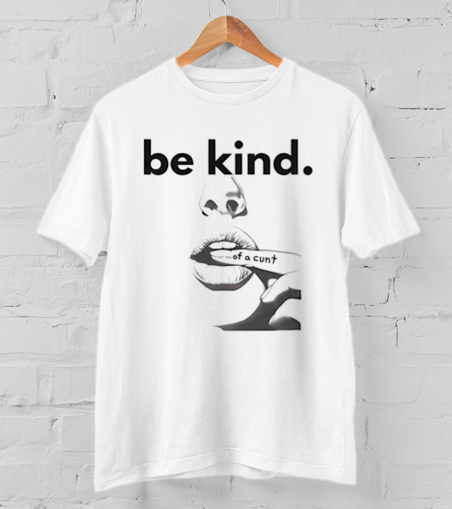 Be Kind . Of A Cunt T-Shirt