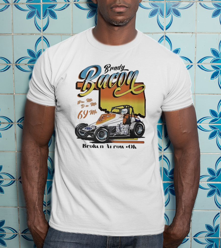Brady Bacon Wine Me Dine Me 69 Me Broken Arrow OK Racing Car T-Shirt