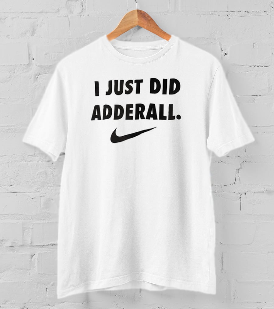 I Just Did Adderall Swoosh T-Shirt