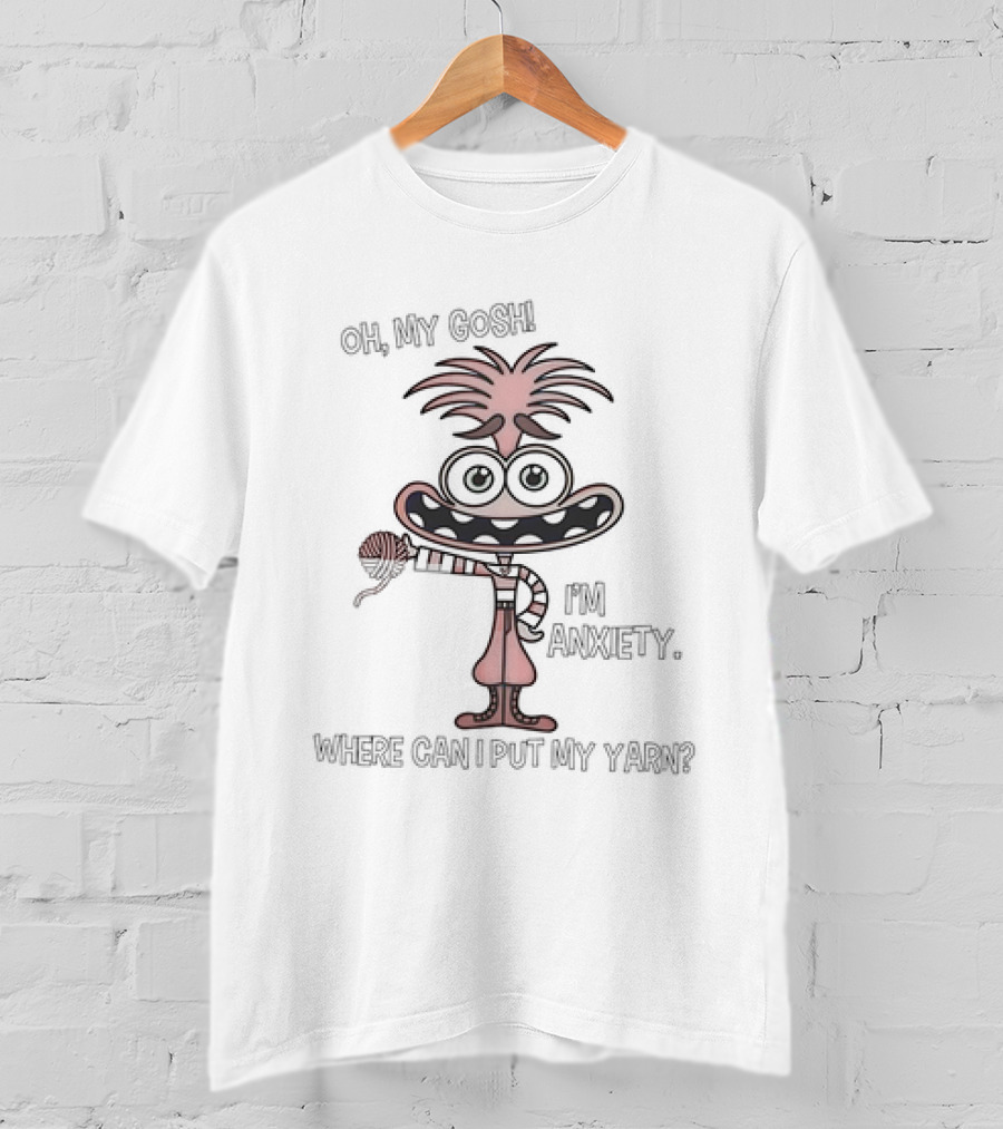 Oh My Gosh I'm Anxiety Where Can I Put My Yarn Character Holding Yarn Ball T-Shirt