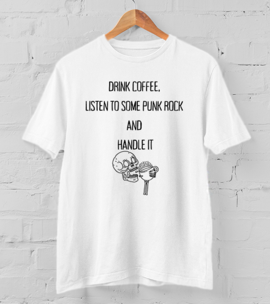 Drink Coffee, Listen To Some Punk Rock, Skull Handle It T-Shirt