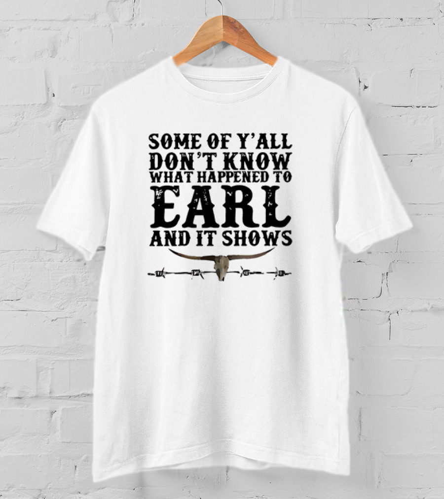 Some Of Y’all Don’t Know What Happened To Earl And It Shows Longhorn Skull Barbed Wire T-Shirt