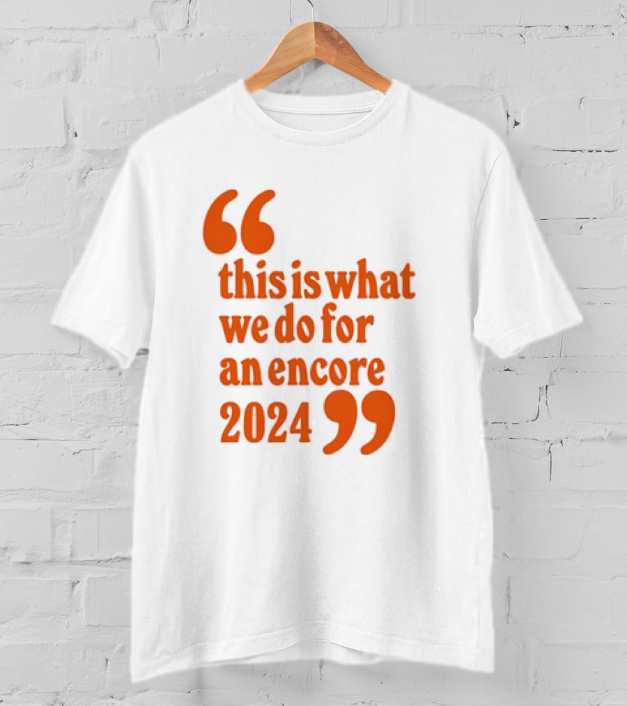 This Is What We Do For An Encore T-Shirt