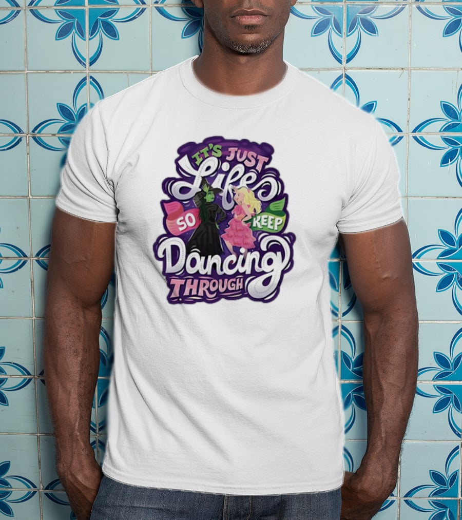 Wicked It's Just Life So Keep Dancing Through Musical T-Shirt