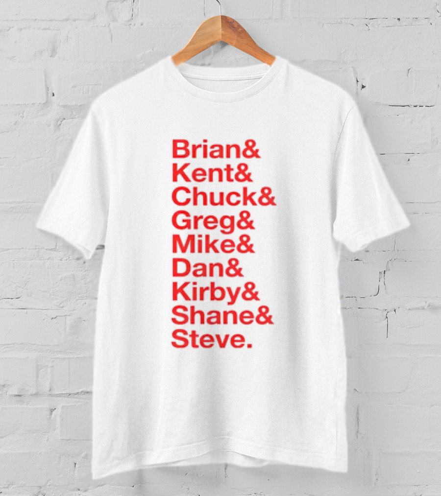 Brian Kent Chuck Greg Mike Dan Kirby Shane Steve T-Shirt