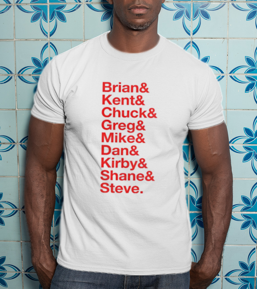 Brian Kent Chuck Greg Mike Dan Kirby Shane Steve T-Shirt