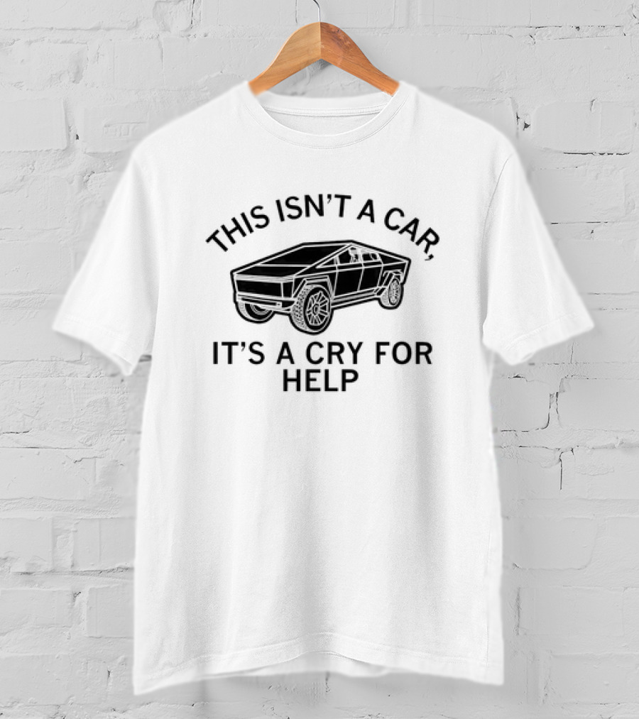 Cybertruck This Isn’t A Car It’s A Cry For Help T-Shirt