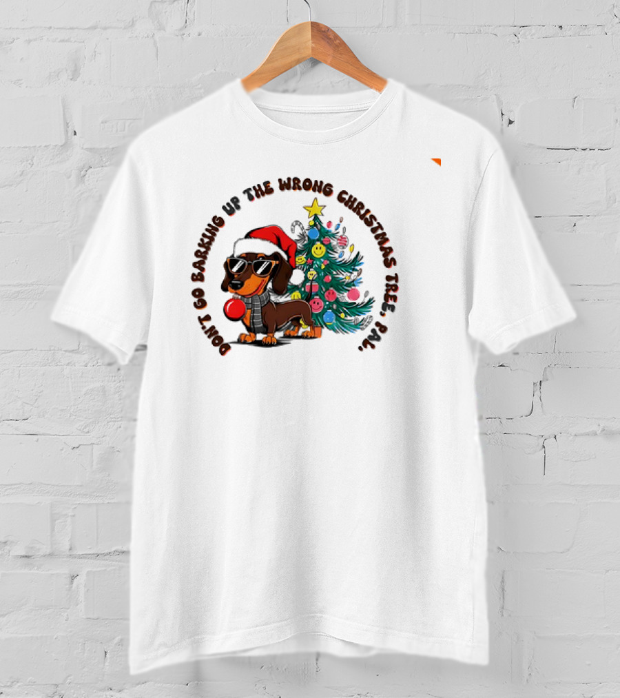 Don't Go Barking Up The Wrong Christmas Tree Pal Dachshund Santa Hat Sunglasses Christmas Tree T-Shirt