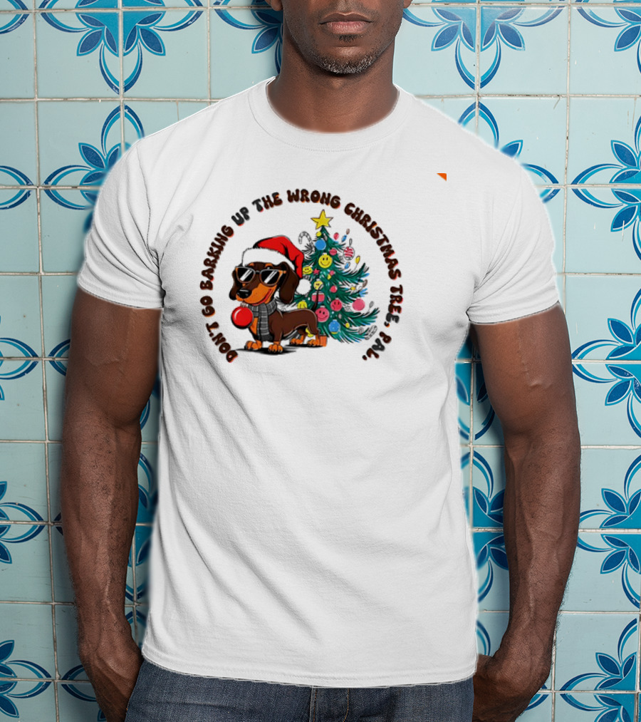Don't Go Barking Up The Wrong Christmas Tree Pal Dachshund Santa Hat Sunglasses Christmas Tree T-Shirt