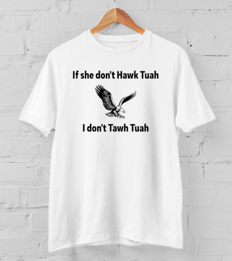 If She Don't Hawk Tuah I Don't Tawh Tuah Eagle Image T-Shirt