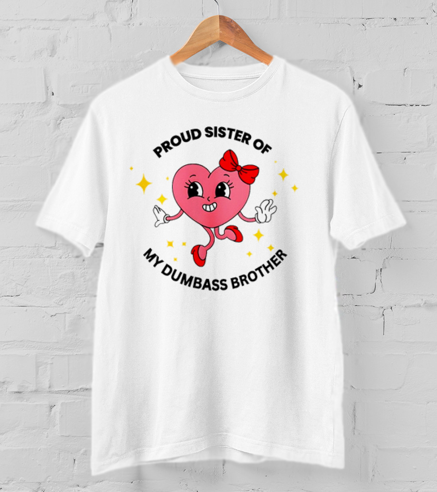 Proud Sister Of My Dumbass Brother Happy Heart Character With Red Bow And Stars T-Shirt
