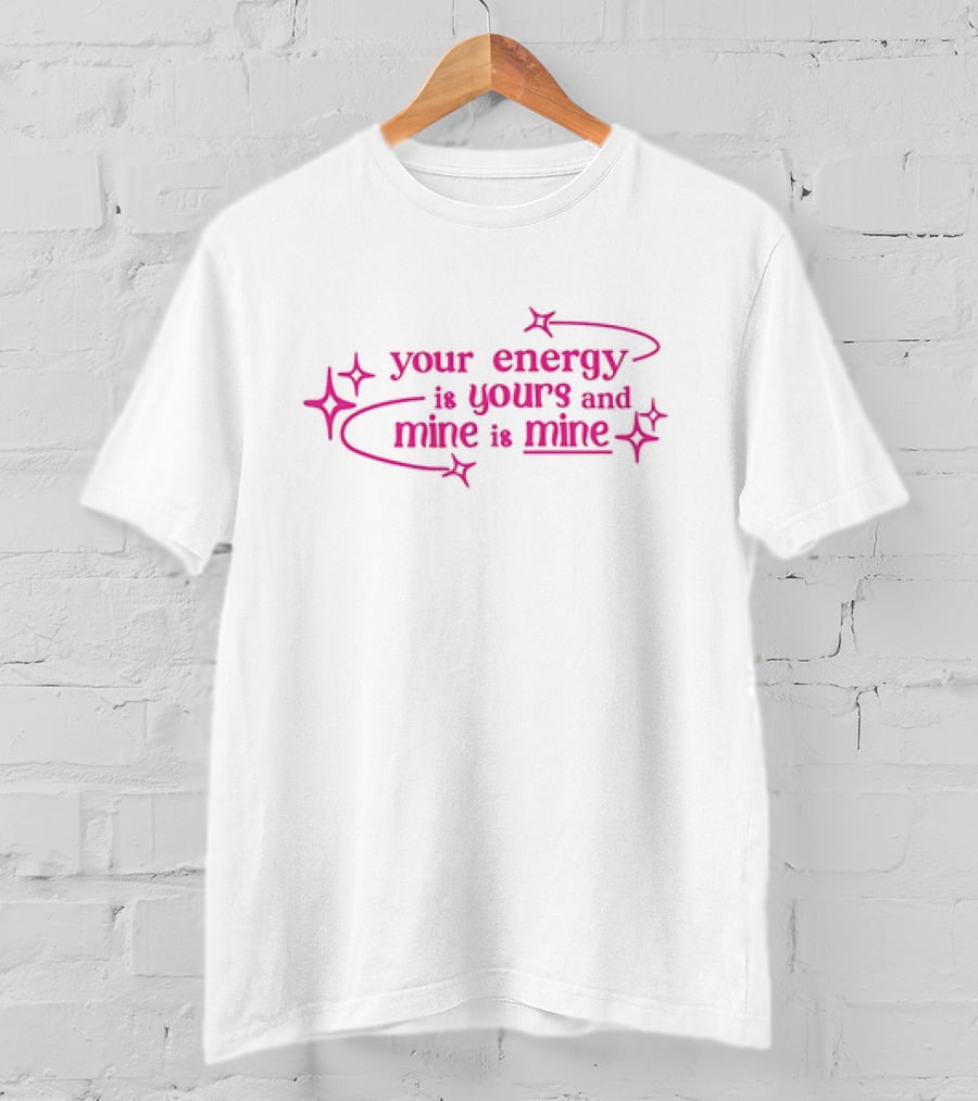 Your Energy Is Yours And Mine Is Mine With Sparkling Stars T-Shirt