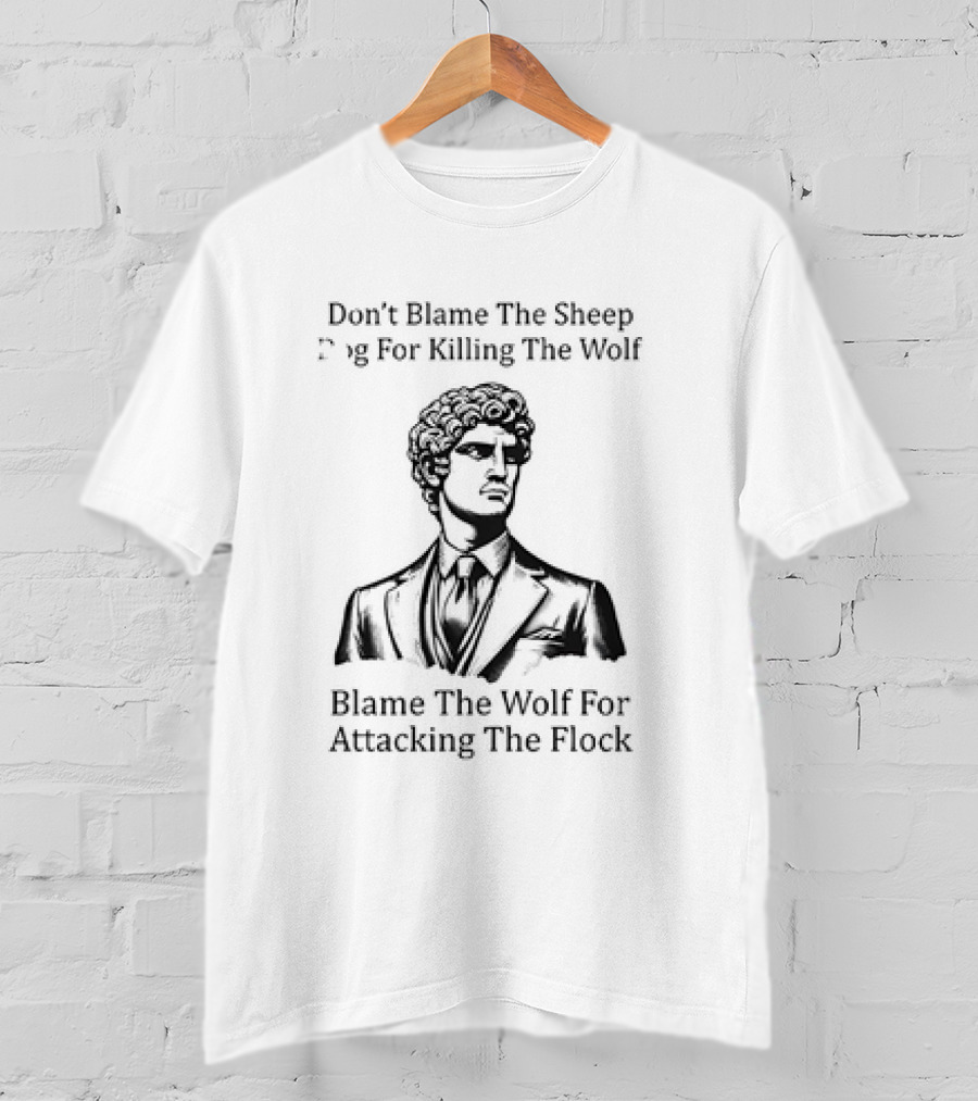 Don’t Blame The Sheep Dog For Killing The Wolf Blame The Wolf For Attacking The Flock T-Shirt
