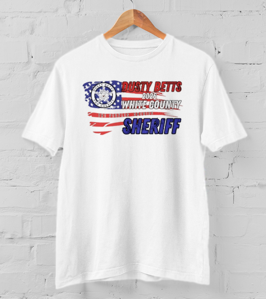 Dusty Betts 2026 White County The Peoples Sheriff Deputy Badge And American Flag T-Shirt